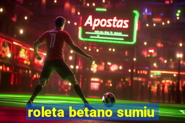 roleta betano sumiu